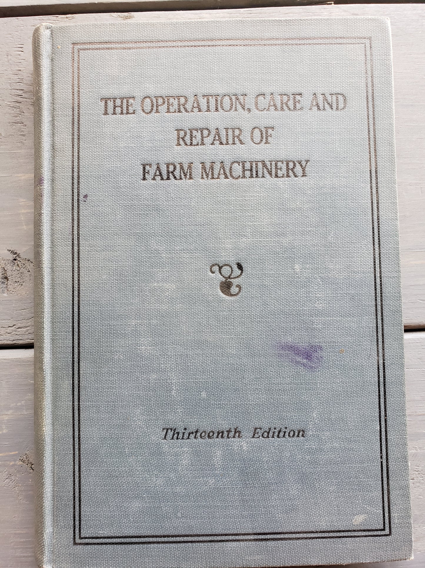 The Operation, Care and Repair of Farm Machinery Thirteenth Edition,