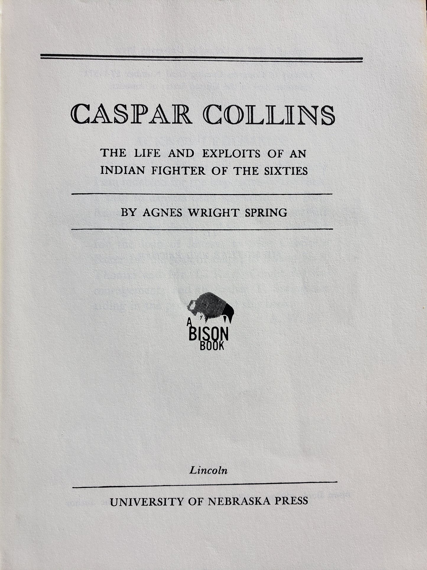Caspar Collins The Life and Exploits of an Indian Fighter of the Sixties by Agnes Wright Spring