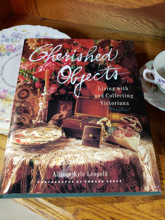 Cherished Objects Living With and Collecting Victoriana by Allison Kyle Leopold