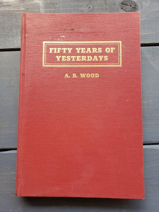 Fifty Years of Yesterdays by A.B. Wood (Nebraska History)