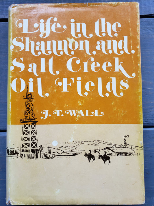 Life in the Shannon and Salt Creek Oil Fields by J. T. Wall