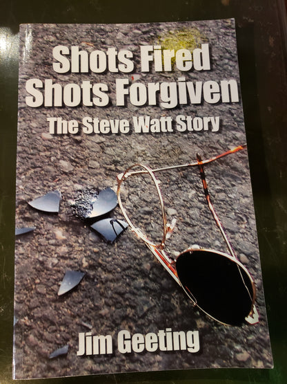 Shots Fired Shots Forgiven The Steve Watt Story by Jim Geeting (autographed copy)