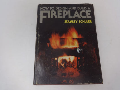 How to Design and Build a Fireplace by Stanley Schuler